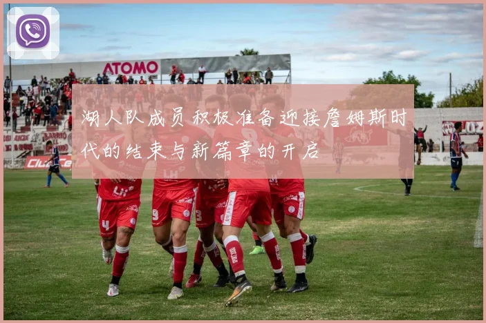 湖人队成员积极准备迎接詹姆斯时代的结束与新篇章的开启