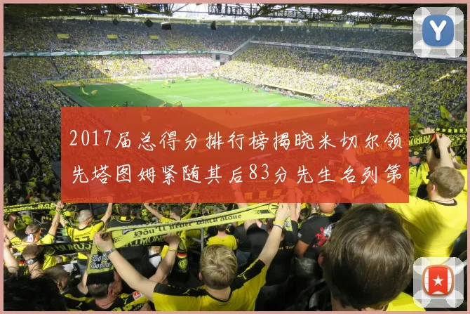 2017届总得分排行榜揭晓米切尔领先塔图姆紧随其后83分先生名列第四