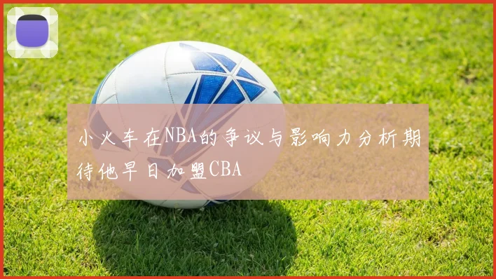 小火车在NBA的争议与影响力分析期待他早日加盟CBA